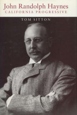 John Randolph Haynes: California Progressive by Tom Sitton