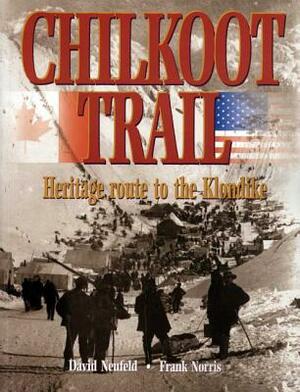 Chilkoot Trail: Heritage Route to the Klondike by David Neufeld, Frank Norris