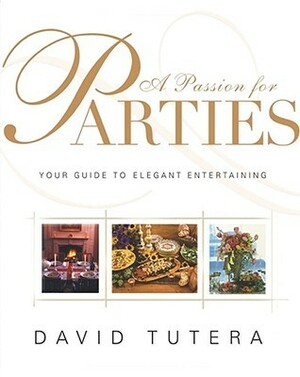 A Passion for Parties: Your Guide to Elegant Entertaining by David Tutera, Laura Morton