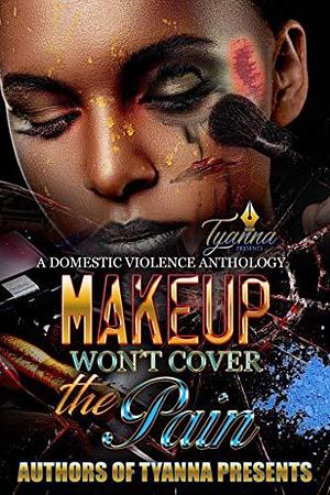 Makeup Won't Cover the Pain: A Domestic Violence Anthology by Tyanna, Tyanna