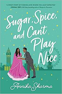 Sugar, Spice, and Can't Play Nice by Annika Sharma