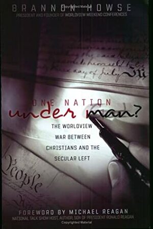 One Nation Under Man?: The Worldview War Between Christians and the Secular Left by Brannon Howse