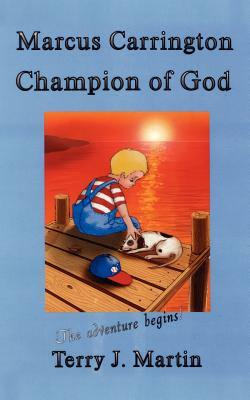 Marcus Carrington, Champion of God: The Adventure Begins by Terry J. Martin