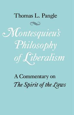 Montesquieu's Philosophy of Liberalism: A Commentary on the Spirit of the Laws by Thomas L. Pangle