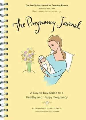 The Pregnancy Journal: A Day-to-Day Guide to a Healthy and Happy Pregnancy by A. Christine Harris, Greg Stadler