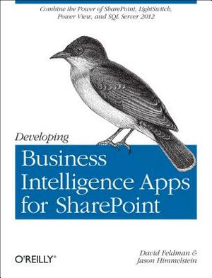 Developing Business Intelligence Apps for Sharepoint: Combine the Power of Sharepoint, Lightswitch, Power View, and SQL Server 2012 by David Feldman, Jason Himmelstein
