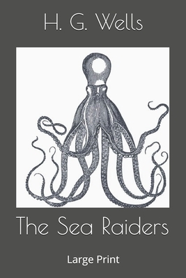 The Sea Raiders: Large Print by H.G. Wells