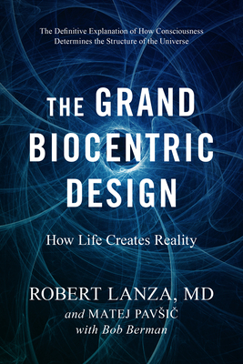 The Grand Biocentric Design: How Life Creates Reality by Matej Pavsic, Robert Lanza