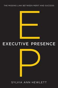 Executive Presence: The Missing Link Between Merit and Success by Sylvia Ann Hewlett