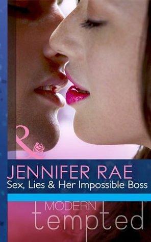 Sex, Lies and Her Impossible Boss by Jennifer Rae, Jennifer Rae