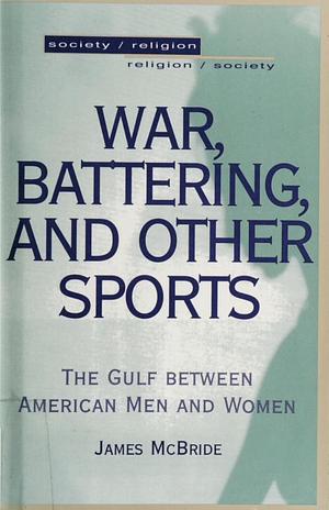 War, Battering, and Other Sports: The Gulf Between American Men and Women by James McBride