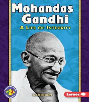 Mohandas Gandhi: A Life of Integrity by Sheila Rivera