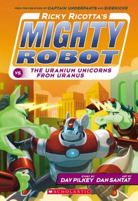 Ricky Ricotta's Mighty Robot vs. the Uranium Unicorns from Uranus by Dav Pilkey