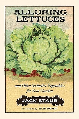 Alluring Lettuces: And Other Seductive Vegetables for Your Garden by Ellen Sheppard Buchert, Jack Staub