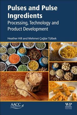 Pulses and Pulse Ingredients: Processing, Technology and Product Development by Mehmet Caglar Tulbek, Heather Hill