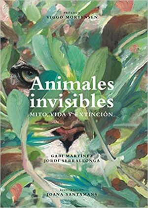 Animales invisibles. Mito, vida y extinción. by Gabi Martínez, Viggo Mortensen, Jordi Serrallonga