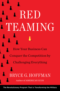 Red Teaming: How Your Business Can Conquer the Competition by Challenging Everything by Bryce G Hoffman