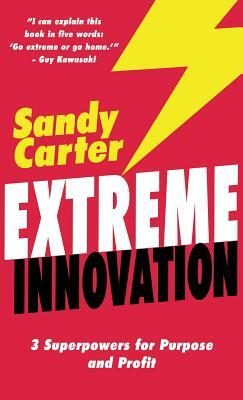 Extreme Innovation: 3 Superpowers for Purpose and Profit by Sandy Carter