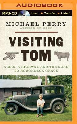 Visiting Tom: A Man, a Highway, and the Road to Roughneck Grace by Michael Perry