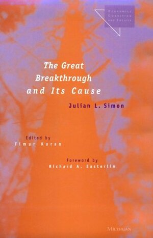 The Great Breakthrough and Its Cause by Richard A. Easterlin, Timur Kuran, Julian L. Simon