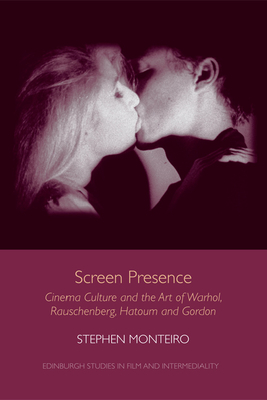 Screen Presence: Cinema Culture and the Art of Warhol, Rauschenberg, Hatoum and Gordon by Stephen Monteiro