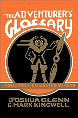 The Adventurer's Glossary by Mark Kingwell, Seth, Joshua Glenn