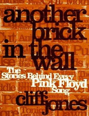 Another Brick in the Wall: The Stories Behind Every Pink Floyd Song by Cliff Jones