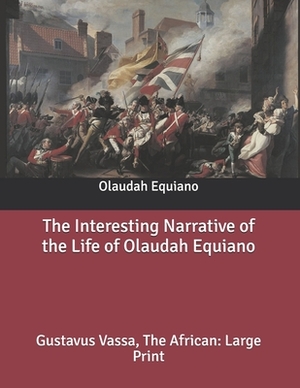 The Interesting Narrative of the Life of Olaudah Equiano: Gustavus Vassa, The African: Large Print by Olaudah Equiano