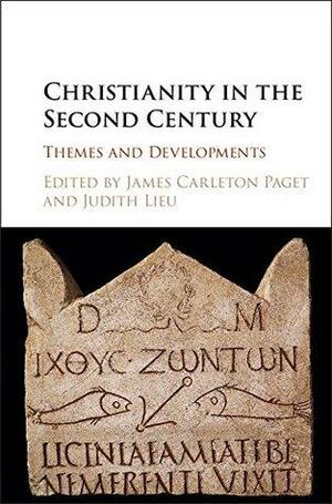 Christianity in the Second Century: Themes and Developments by James Carleton Paget, Judith M. Lieu