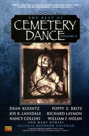 The Best of Cemetery Dance Volume 2 by Richard T. Chizmar, Richard Chizmar, David B. Silva, Melanie Tem, Jay R. Bonansinga, James Kisner, Dean Koontz, Bill Pronzini, Norman Partridge, Thomas Tessier, Gene Michael Higney, Steven G. Spruill, Ronald Kelly, Steve Rasnic Tem, William F. Nolan, Matthew Costello, Barry Hoffman, Peter Crowther, Wayne Allen Sallee, Steve Vernon, Joe R. Lansdale, Richard Laymon, James Dorr, William Relling Jr., Robert Morrish, Nancy A. Collins, Edward Lee, Darrell Schweitzer, Poppy Z. Brite, Roman A. Ranieri, David L. Duggins, Thomas F. Monteleone, Rick Hautala, Hugh B. Cave