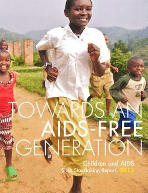 Children and AIDS: Sixth Stocktaking Report, 2013 - Towards an Aids-Free Generation by 