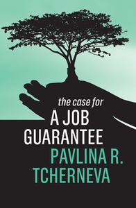 The Case for a Job Guarantee by Pavlina R. Tcherneva