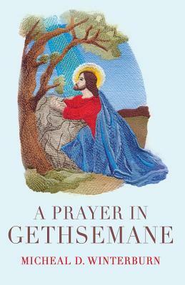 A Prayer in Gethsemane by Micheal D. Winterburn