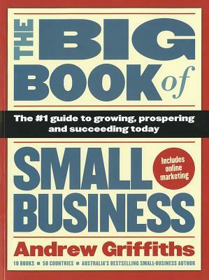 The Big Book of Small Business: The #1 Guide to Growing, Prospering and Succeeding Today by Andrew Griffiths