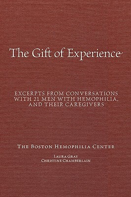 "The Gift Of Experience": Excerpts from conversations with 21 Men With hemophilia and their caregivers by Christine Chamberlain, Laura Gray