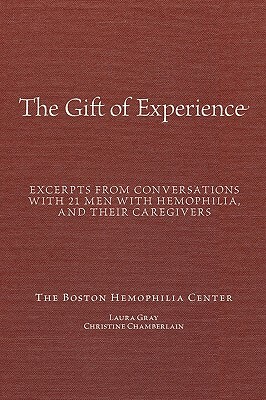 "The Gift Of Experience": Excerpts from conversations with 21 Men With hemophilia and their caregivers by Laura Gray, Christine Chamberlain