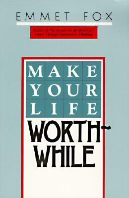 Make Your Life Worthwhile by Emmet Fox