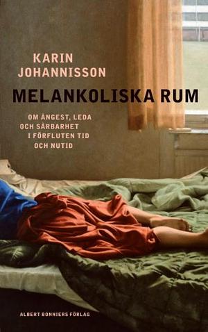 Melankoliska rum: Om ångest, leda och sårbarhet i förfluten tid och nutid by Karin Johannisson