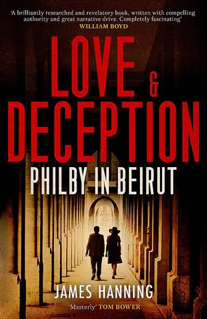 Love and Deception: Philby in Beirut by James Hanning