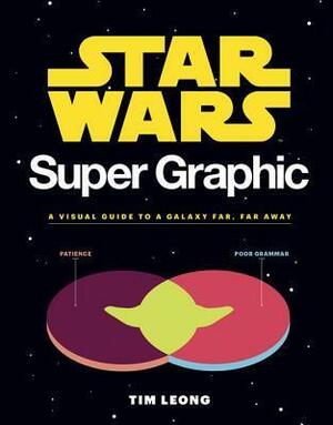 Star Wars Super Graphic: A Visual Guide to a Galaxy Far, Far Away (Star Wars Book, Movie Accompaniment, Book about Movies) by Tim Leong