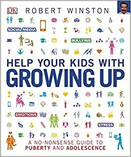 Help Your Kids with Growing Up: A No-Nonsense Guide to Puberty and Adolescence by Robert Winston