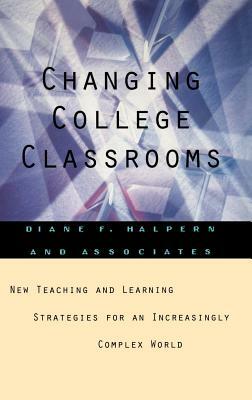 Changing College Classrooms: New Teaching and Learning Strategies for an Increasingly Complex World by Diane F. Halpern