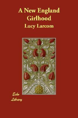 A New England Girlhood by Lucy Larcom