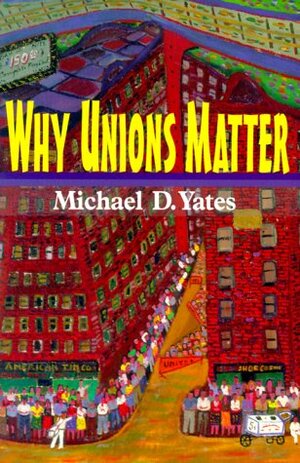 Why Unions Matter by Michael D. Yates