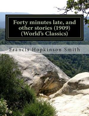 Forty minutes late, and other stories (1909) (World's Classics) by Francis Hopkinson Smith