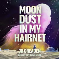 Moon Dust in My Hairnet by JR Creaden