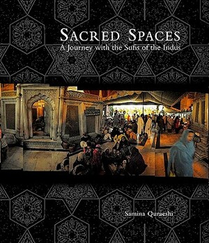 Sacred Spaces: A Journey with the Sufis of the Indus by Samina Quraeshi