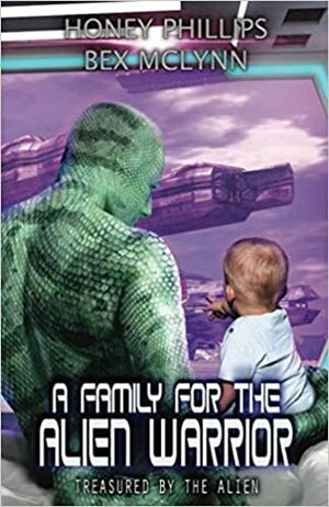 A Family for the Alien Warrior by Bex McLynn, Honey Phillips