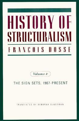 History of Structuralism, Volume 9: Volume 2: The Sign Sets, 1967-Present by François Dosse