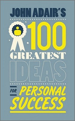 John Adair's 100 Greatest Ideas for Personal Success by John Adair